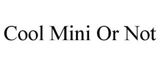 COOL MINI OR NOT trademark