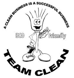 A CLEAN BUSINESS IS A SUCCESSFUL BUSINESS ECO FRIENDLY TEAM CLEAN SCRUBBY trademark