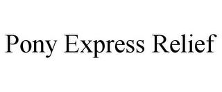 PONY EXPRESS RELIEF trademark