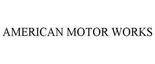 AMERICAN MOTOR WORKS trademark