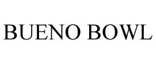 BUENO BOWL trademark