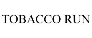 TOBACCO RUN trademark