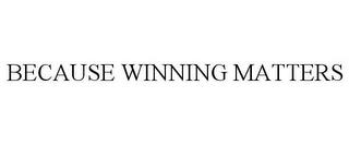 BECAUSE WINNING MATTERS trademark