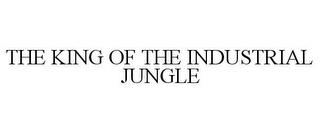 THE KING OF THE INDUSTRIAL JUNGLE trademark