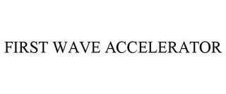 FIRST WAVE ACCELERATOR trademark