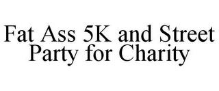 FAT ASS 5K AND STREET PARTY FOR CHARITY trademark