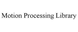 MOTION PROCESSING LIBRARY trademark