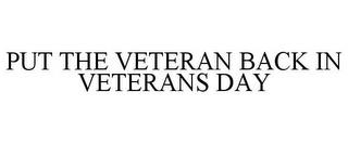 PUT THE VETERAN BACK IN VETERANS DAY trademark