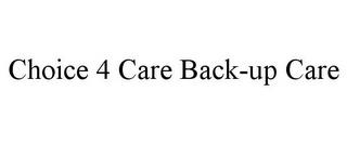 CHOICE 4 CARE BACK-UP CARE trademark