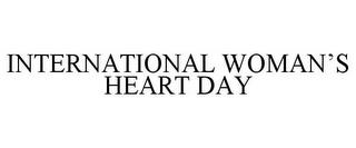 INTERNATIONAL WOMAN'S HEART DAY trademark