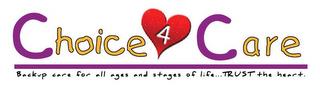 CHOICE 4 CARE BACKUP CARE FOR ALL AGES AND STAGES OF LIFE...TRUST THE HEART trademark