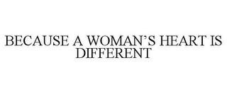 BECAUSE A WOMAN'S HEART IS DIFFERENT trademark