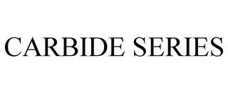 CARBIDE SERIES trademark