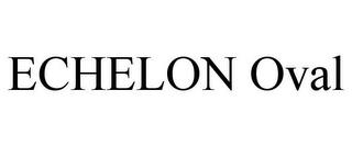 ECHELON OVAL trademark