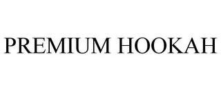 PREMIUM HOOKAH trademark