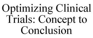 OPTIMIZING CLINICAL TRIALS: CONCEPT TO CONCLUSION trademark