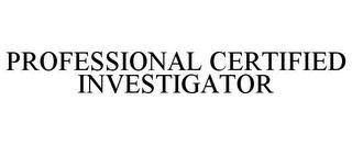 PROFESSIONAL CERTIFIED INVESTIGATOR trademark