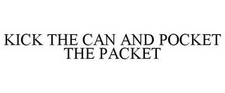 KICK THE CAN AND POCKET THE PACKET trademark