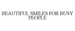 BEAUTIFUL SMILES FOR BUSY PEOPLE trademark