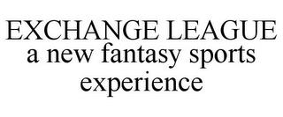 EXCHANGE LEAGUE A NEW FANTASY SPORTS EXPERIENCE trademark