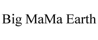 BIG MAMA EARTH trademark