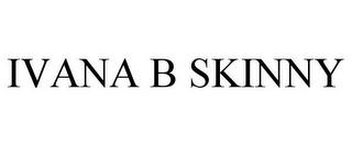 IVANA B SKINNY trademark