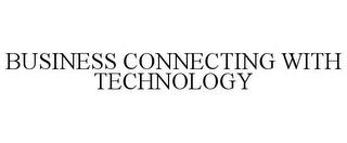 BUSINESS CONNECTING WITH TECHNOLOGY trademark