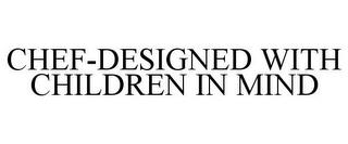 CHEF-DESIGNED WITH CHILDREN IN MIND trademark