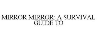 MIRROR MIRROR: A SURVIVAL GUIDE TO trademark