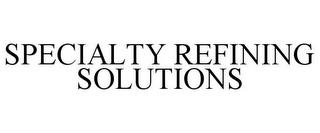 SPECIALTY REFINING SOLUTIONS trademark