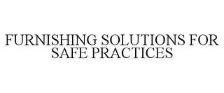 FURNISHING SOLUTIONS FOR SAFE PRACTICES trademark