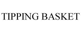 TIPPING BASKET trademark