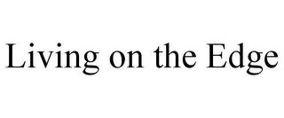 LIVING ON THE EDGE trademark