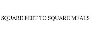 SQUARE FEET TO SQUARE MEALS trademark