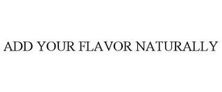 ADD YOUR FLAVOR NATURALLY trademark