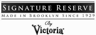 SIGNATURE RESERVE MADE IN BROOKLYN SINCE 1929 BY VICTORIA trademark