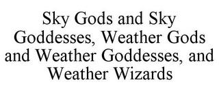 SKY GODS AND SKY GODDESSES, WEATHER GODS AND WEATHER GODDESSES, AND WEATHER WIZARDS trademark