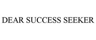 DEAR SUCCESS SEEKER trademark