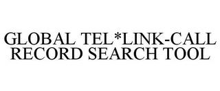 GLOBAL TEL*LINK-CALL RECORD SEARCH TOOL trademark