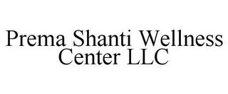 PREMA SHANTI WELLNESS CENTER LLC trademark