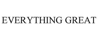 EVERYTHING GREAT trademark