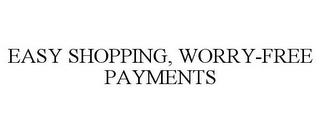 EASY SHOPPING, WORRY-FREE PAYMENTS trademark