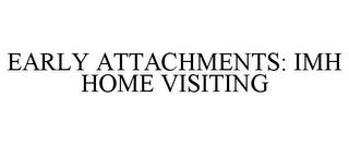 EARLY ATTACHMENTS: IMH HOME VISITING trademark