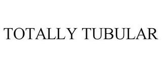 TOTALLY TUBULAR trademark