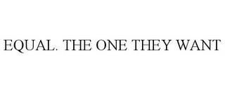 EQUAL. THE ONE THEY WANT trademark