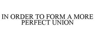 IN ORDER TO FORM A MORE PERFECT UNION trademark