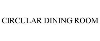 CIRCULAR DINING ROOM trademark