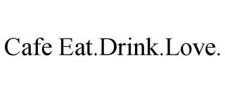 CAFE EAT.DRINK.LOVE. trademark