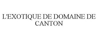 L'EXOTIQUE DE DOMAINE DE CANTON trademark