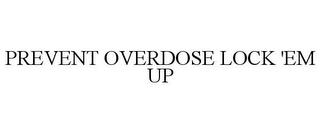 PREVENT OVERDOSE LOCK 'EM UP trademark